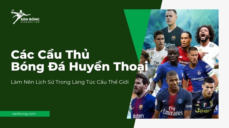 Các Cầu Thủ Bóng Đá Huyền Thoại