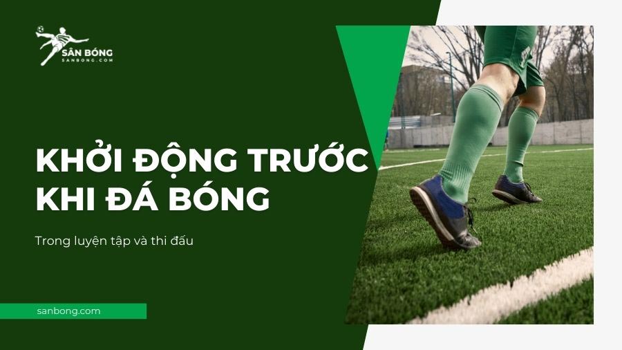 khởi động trước khi đá bóng trong luyện tập và thi đấu