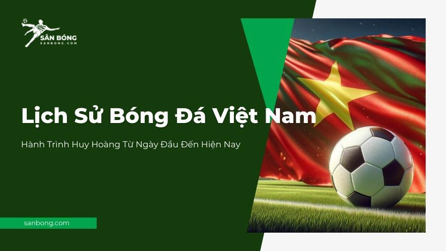 lịch sử bóng đá việt nam qua từng thời kỳ