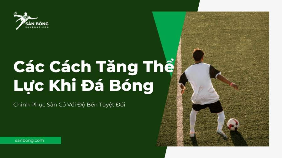 Các Cách Tăng Thể Lực Khi Đá Bóng